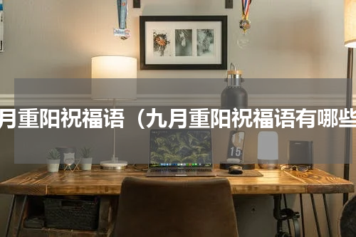 九月重阳祝福语（九月重阳祝福语有哪些）