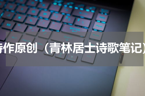 诗作原创（青林居士诗歌笔记）