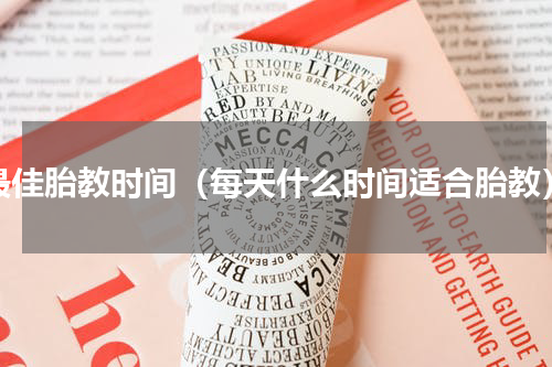 最佳胎教时间（每天什么时间适合胎教）