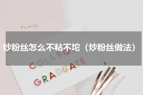 炒粉丝怎么不粘不坨（炒粉丝做法）