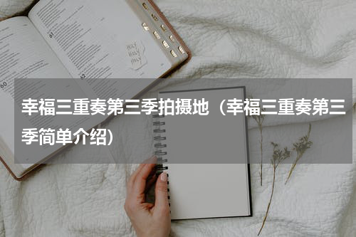 幸福三重奏第三季拍摄地（幸福三重奏第三季简单介绍）