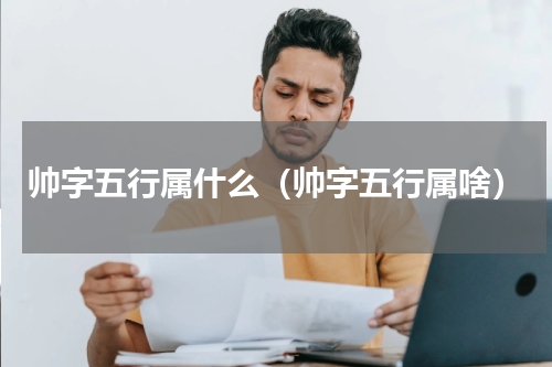 帅字五行属什么（帅字五行属啥）