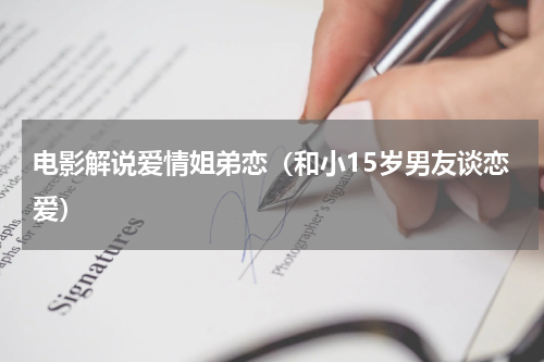 电影解说爱情姐弟恋（和小15岁男友谈恋爱）