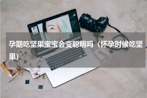 孕期吃坚果宝宝会变聪明吗（怀孕时候吃坚果）