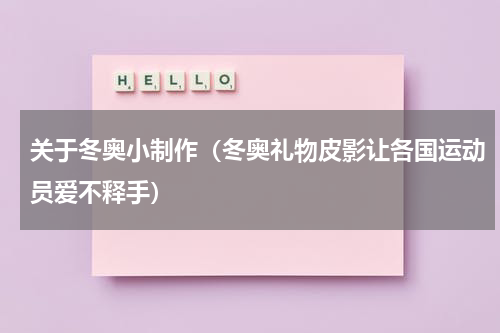 关于冬奥小制作（冬奥礼物皮影让各国运动员爱不释手）