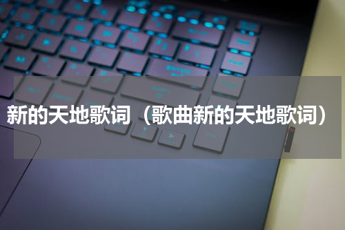 新的天地歌词（歌曲新的天地歌词）