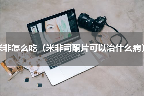 米非怎么吃（米非司酮片可以治什么病）