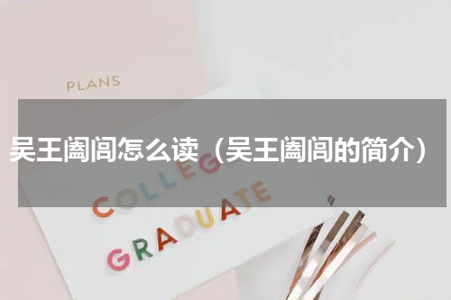 吴王阖闾怎么读（吴王阖闾的简介）