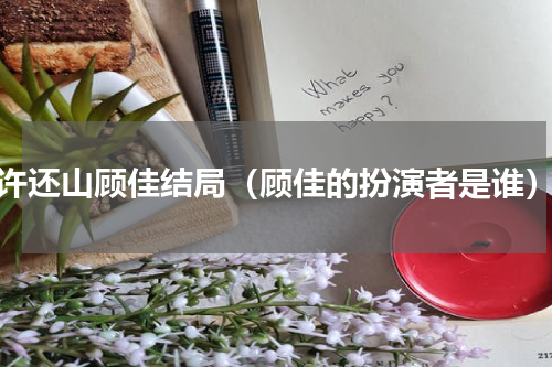 许还山顾佳结局（顾佳的扮演者是谁）