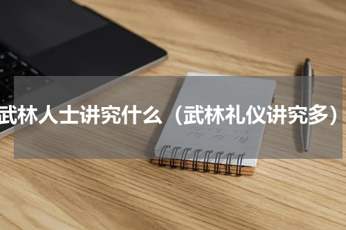 武林人士讲究什么（武林礼仪讲究多）