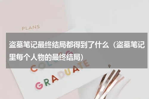 盗墓笔记最终结局都得到了什么（盗墓笔记里每个人物的最终结局）