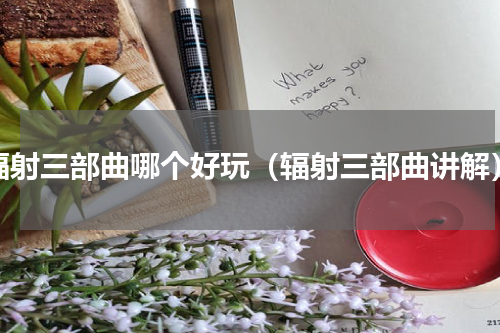 辐射三部曲哪个好玩（辐射三部曲讲解）
