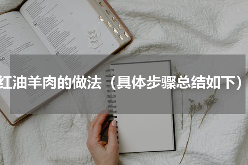 红油羊肉的做法（具体步骤总结如下）