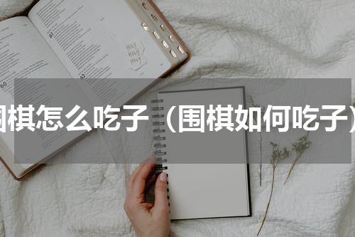 围棋怎么吃子（围棋如何吃子）