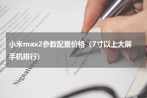 小米max2参数配置价格（7寸以上大屏手机排行）