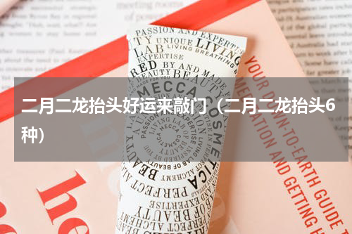 二月二龙抬头好运来敲门（二月二龙抬头6种）