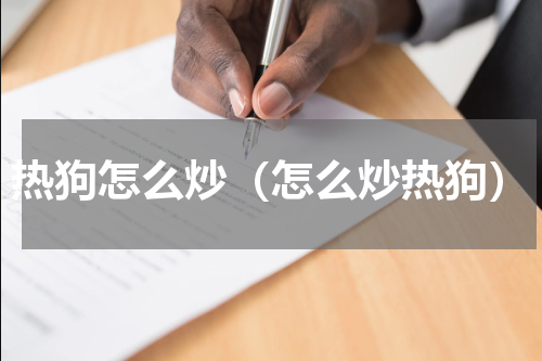 热狗怎么炒（怎么炒热狗）