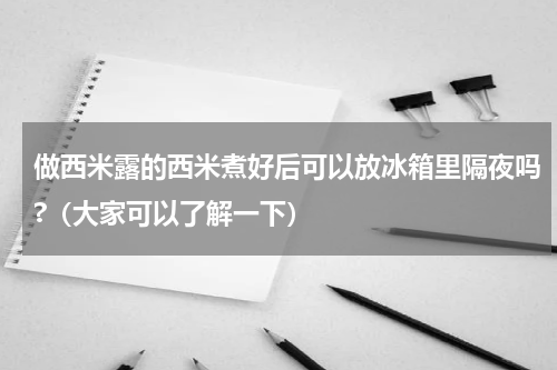 做西米露的西米煮好后可以放冰箱里隔夜吗?（大家可以了解一下）