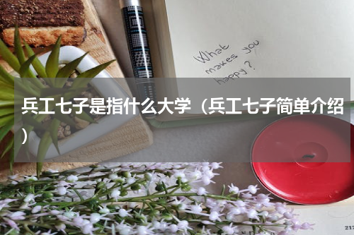 兵工七子是指什么大学（兵工七子简单介绍）