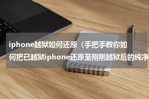 iphone越狱如何还原（手把手教你如何把已越狱iphone还原至刚刚越狱后的纯净系统）
