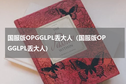 国服版OPGGLPL丢大人（国服版OPGGLPL丢大人）