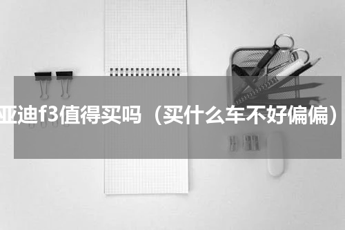 比亚迪f3值得买吗（买什么车不好偏偏）