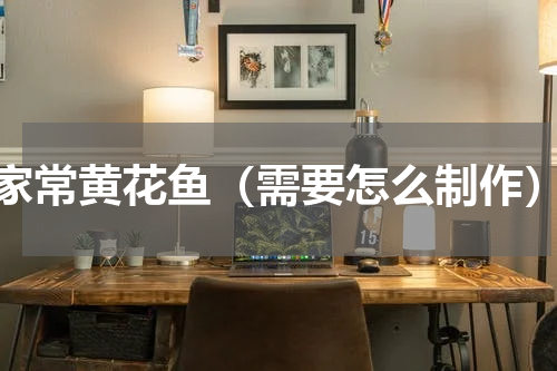 家常黄花鱼（需要怎么制作）
