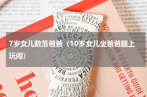 7岁女儿数落爸爸（10岁女儿坐爸爸腿上玩闹）
