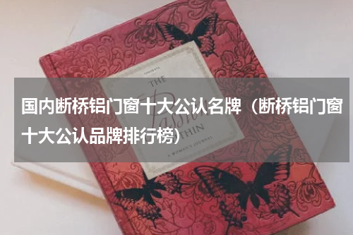 国内断桥铝门窗十大公认名牌（断桥铝门窗十大公认品牌排行榜）