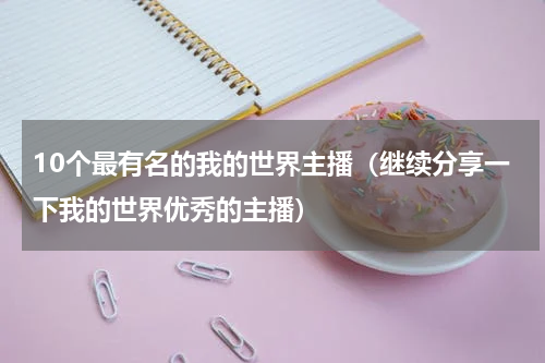 10个最有名的我的世界主播（继续分享一下我的世界优秀的主播）
