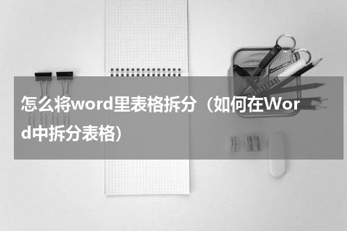 怎么将word里表格拆分（如何在Word中拆分表格）