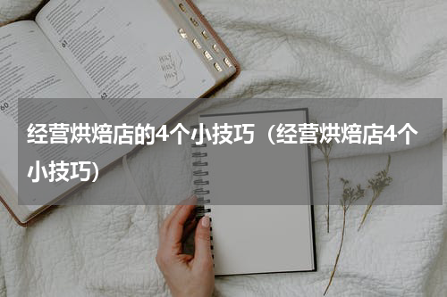 经营烘焙店的4个小技巧（经营烘焙店4个小技巧）