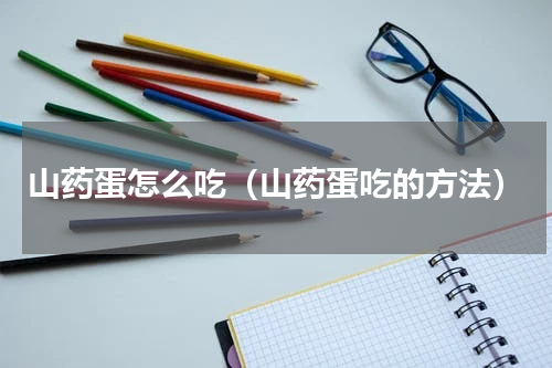 山药蛋怎么吃（山药蛋吃的方法）