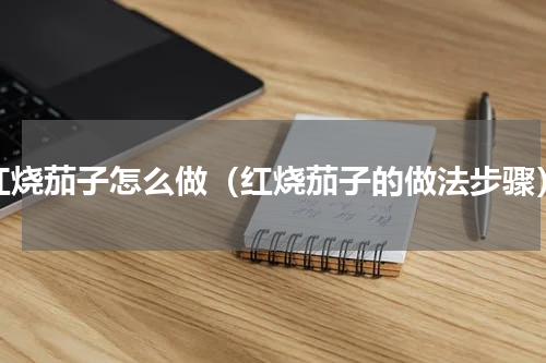 红烧茄子怎么做（红烧茄子的做法步骤）