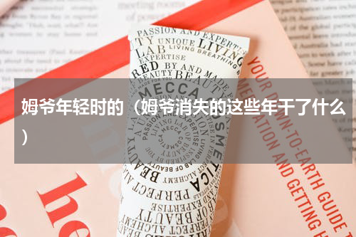 姆爷年轻时的（姆爷消失的这些年干了什么）