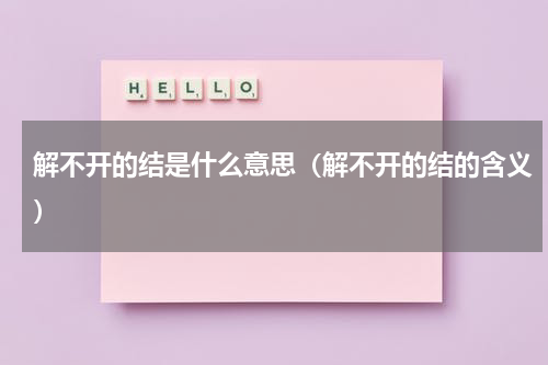 解不开的结是什么意思（解不开的结的含义）