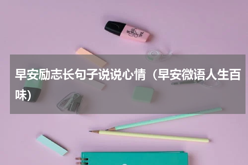 早安励志长句子说说心情（早安微语人生百味）