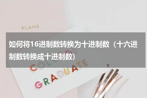 如何将16进制数转换为十进制数（十六进制数转换成十进制数）
