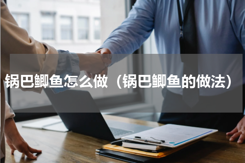 锅巴鲫鱼怎么做（锅巴鲫鱼的做法）