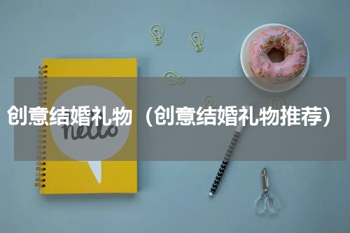 创意结婚礼物（创意结婚礼物推荐）