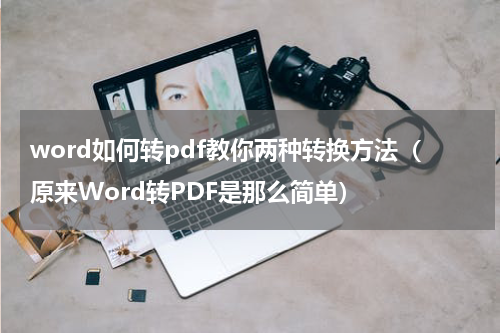 word如何转pdf教你两种转换方法（原来Word转PDF是那么简单）