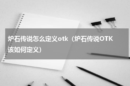 炉石传说怎么定义otk（炉石传说OTK该如何定义）