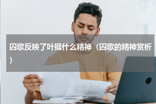 囚歌反映了叶挺什么精神（囚歌的精神赏析）