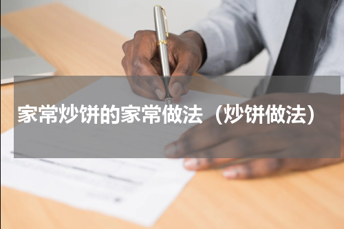 家常炒饼的家常做法（炒饼做法）