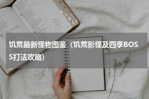 饥荒最新怪物图鉴（饥荒影怪及四季BOSS打法攻略）