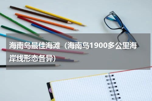 海南岛最佳海滩（海南岛1900多公里海岸线形态各异）