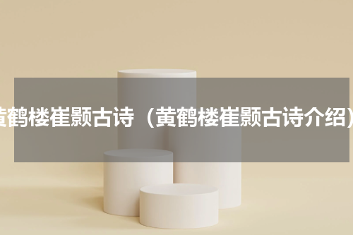 黄鹤楼崔颢古诗（黄鹤楼崔颢古诗介绍）