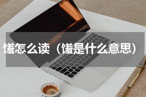 馐怎么读（馐是什么意思）