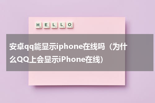 安卓qq能显示iphone在线吗（为什么QQ上会显示iPhone在线）