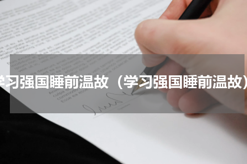 学习强国睡前温故（学习强国睡前温故）